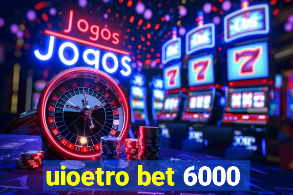 uioetro bet 6000